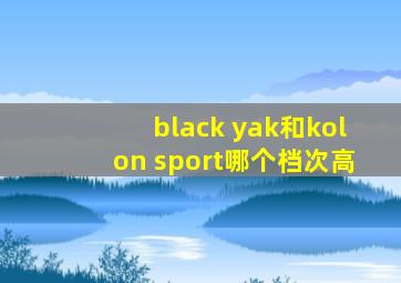 black yak和kolon sport哪个档次高